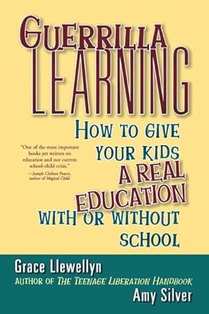 Bild des Verkufers fr Guerrilla Learning : How to Give Your Kids a Real Education With or Without School zum Verkauf von GreatBookPrices