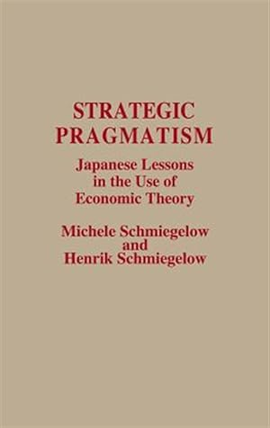 Seller image for Strategic Pragmatism : Japanese Lessons in the Use of Economic Theory for sale by GreatBookPricesUK