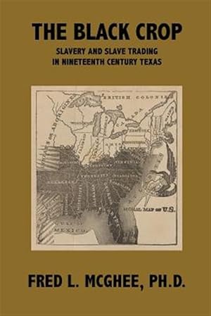 Immagine del venditore per The Black Crop: Slavery and Slave Trading in Nineteenth Century Texas venduto da GreatBookPrices