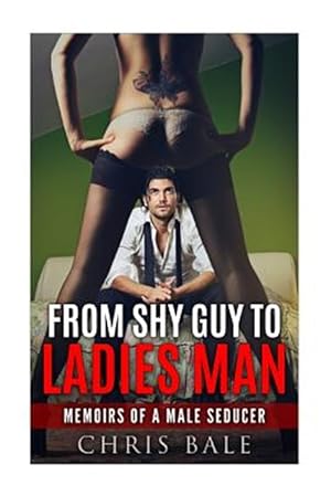 Immagine del venditore per From Shy Guy to Ladies Man : From Shy Guy To Ladies Man - Get The Girl, Overcome Approach Anxiety, How To Attract The Most Beautiful Women, Sex, Confidence, Charisma - Seduction Reports: Memoirs Of A Male Seducer venduto da GreatBookPricesUK