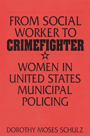 Seller image for From Social Worker to Crimefighter : Women in United States Municipal Policing for sale by GreatBookPricesUK