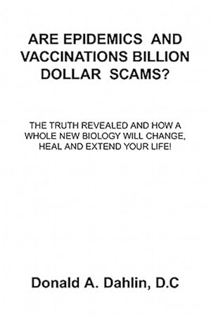 Image du vendeur pour Are Epidemics and Vaccinations Billion Dollar Scams? : The Truth Revealed and How a Whole New Biology Will Change, Heal and Extend Your Life! mis en vente par GreatBookPricesUK