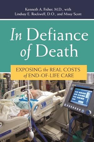 Imagen del vendedor de In Defiance of Death : Exposing the Real Costs of End-of-Life Care a la venta por GreatBookPricesUK