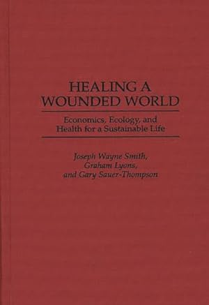 Immagine del venditore per Healing a Wounded World : Economics, Ecology, and Health for a Sustainable Life venduto da GreatBookPricesUK