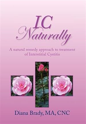Immagine del venditore per Ic Naturally : A Natural Remedy Approach to Treatment of Interstitial Cystitis venduto da GreatBookPricesUK