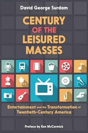 Seller image for Century of the Leisured Masses : Entertainment and the Transformation of Twentieth-Century America for sale by GreatBookPricesUK