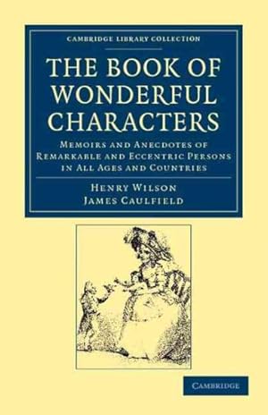 Seller image for Book of Wonderful Characters : Memoirs and Anecdotes of Remarkable and Eccentric Persons in All Ages and Countries for sale by GreatBookPricesUK