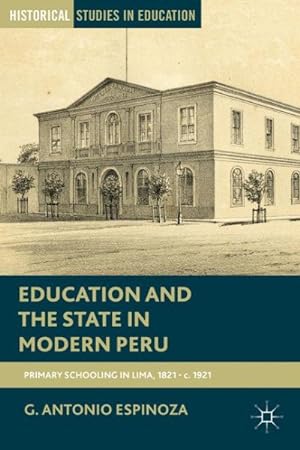 Image du vendeur pour Education and the State in Modern Peru : Primary Schooling in Lima, 1821-c. 1921 mis en vente par GreatBookPricesUK