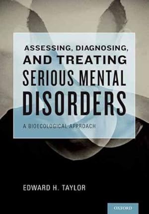 Bild des Verkufers fr Assessing, Diagnosing, and Treating Serious Mental Disorders : A Bioecological Approach zum Verkauf von GreatBookPricesUK