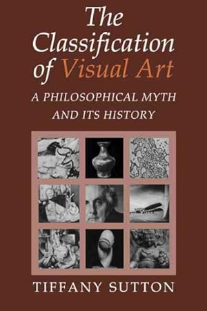 Imagen del vendedor de Classification of Visual Art : A Philosophical Myth and Its History a la venta por GreatBookPricesUK