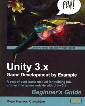 Seller image for Unity 3.x Game Development by Example : Beginner's Guide; Aq Seat-of-your-pants Manual for Building Fun, Groovy Little Games Quickly With Unity 3.x for sale by GreatBookPricesUK