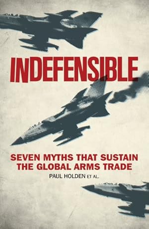 Bild des Verkufers fr Indefensible : Seven Myths That Sustain the Global Arms Trade zum Verkauf von GreatBookPricesUK