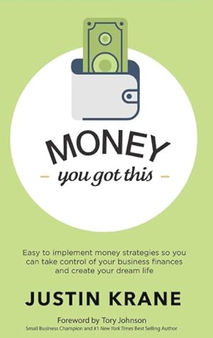 Image du vendeur pour Money. You Got This. : Easy to Implement Money Strategies So You Can Take Control of Your Business Finances and Create Your Dream Life mis en vente par GreatBookPricesUK