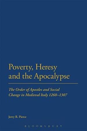 Seller image for Poverty, Heresy, and the Apocalypse : The Order of Apostles and Social Change in Medieval Italy 1260-1307 for sale by GreatBookPricesUK