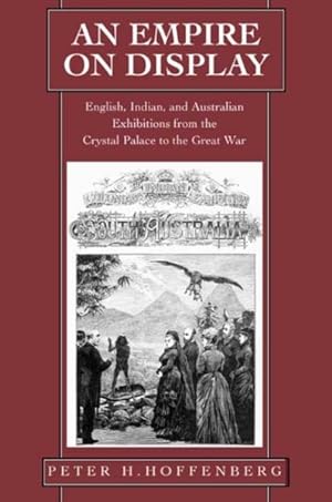 Seller image for Empire on Display : English, Indian, and Australian Exhibitions from the Crystal Palace to the Great War for sale by GreatBookPricesUK