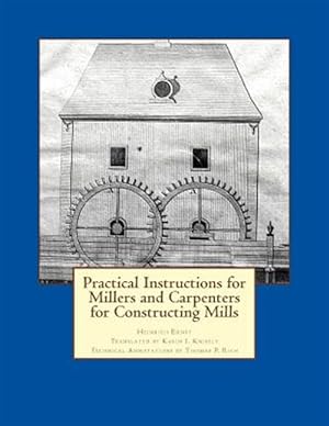 Seller image for Practical Instructions for Millers and Carpenters for Constructing Mills for sale by GreatBookPrices