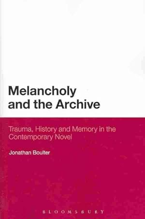 Bild des Verkufers fr Melancholy and the Archive : Trauma, Memory, and History in the Contemporary Novel zum Verkauf von GreatBookPrices