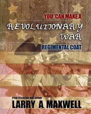 Immagine del venditore per You Can Make a Revolutionary War Regimental Coat : Practical Instructions to Help You Make a Historically Accurate Revolutionary War Regimental Coat venduto da GreatBookPrices