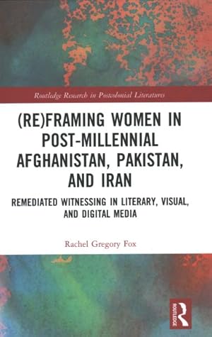 Seller image for (Re)Framing Women in Post-Millennial Afghanistan, Pakistan, and Iran : Remediated Witnessing in Literary, Visual, and Digital Media for sale by GreatBookPrices