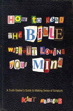 Imagen del vendedor de How to Read the Bible Without Losing Your Mind : A Truth-Seeker's Guide to Making Sense of Scripture a la venta por GreatBookPrices