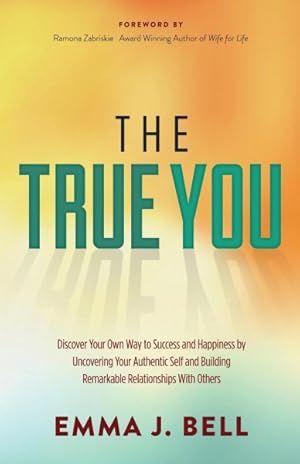 Bild des Verkufers fr True You : Discover Your Own Way to Success and Happiness by Uncovering Your Authentic Self and Building Remarkable Relationships With Others zum Verkauf von GreatBookPrices