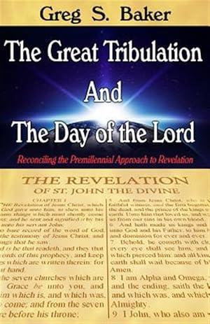 Immagine del venditore per The Great Tribulation and the Day of the Lord: Reconciling the Premillennial Approach to Revelation venduto da GreatBookPrices