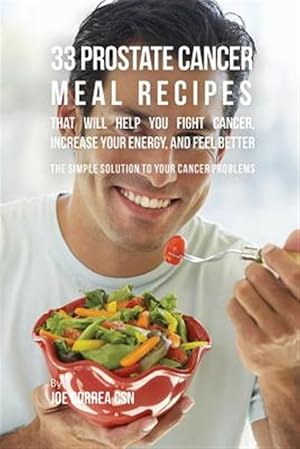 Seller image for 33 Prostate Cancer Meal Recipes That Will Help You Fight Cancer, Increase Your Energy, and Feel Better : The Simple Solution to Your Cancer Problems for sale by GreatBookPrices