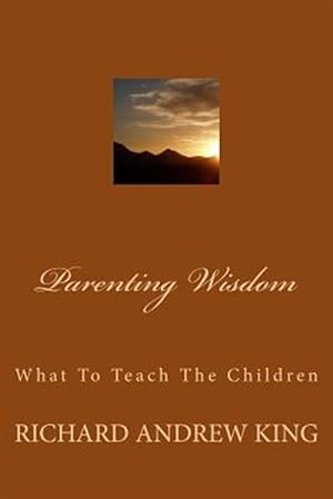 Bild des Verkufers fr Parenting Wisdom: What to Teach the Children zum Verkauf von GreatBookPrices