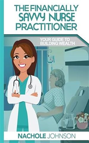 Image du vendeur pour Financially Savvy Nurse Practitioner : Your Guide to Building Wealth mis en vente par GreatBookPrices