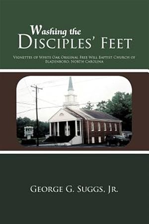 Imagen del vendedor de Washing the Disciples' Feet : Vignettes of White Oak Original Free Will Baptist Church of Bladenboro, North Carolina a la venta por GreatBookPrices