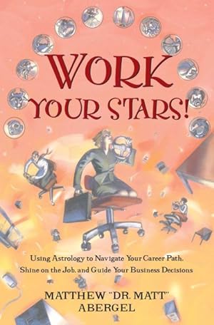 Image du vendeur pour Work Your Stars! : Using Astrology to Navigate Your Career Path, Shine on the Job, and Guide Your Business Decisions mis en vente par GreatBookPrices