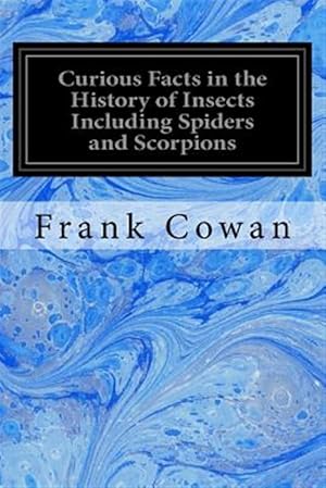 Imagen del vendedor de Curious Facts in the History of Insects Including Spiders and Scorpions a la venta por GreatBookPrices