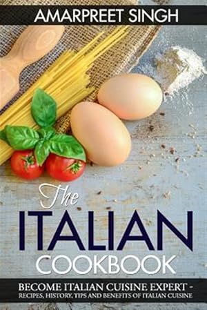 Image du vendeur pour Italian Cookbook : Become Italian Cuisine Expert: Recipes, History, Tips and Benefits of Italian Cuisine mis en vente par GreatBookPrices