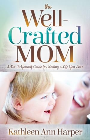Immagine del venditore per Well-Crafted Mom : A Do-It-Yourself Guide for Making a Life You Love venduto da GreatBookPrices