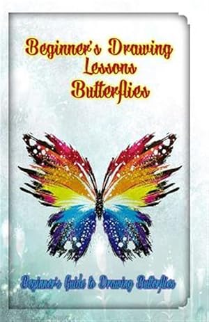 Seller image for Beginner's Drawing Lessons - Butterflies : Beginner?s Guide to Drawing Butterflies for sale by GreatBookPrices