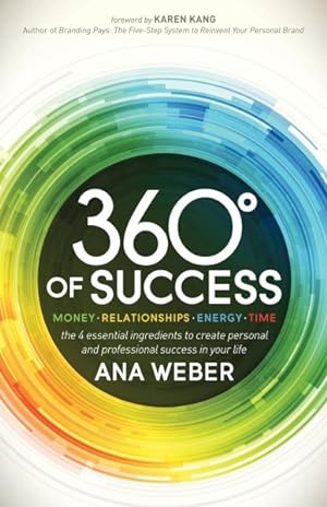 Seller image for 360 Degrees of Success : Money, Relationships, Energy, Time: The 4 Essential Ingredients to Create Personal and Professional Success in Your Life for sale by GreatBookPrices