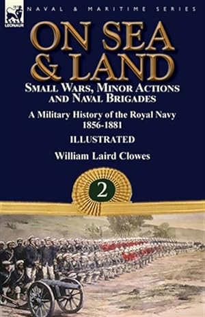 Seller image for On Sea & Land: Small Wars, Minor Actions and Naval Brigades-A Military History of the Royal Navy Volume 2 1856-1881 for sale by GreatBookPrices