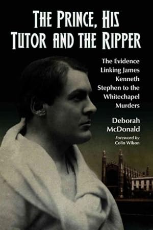 Imagen del vendedor de Prince, His Tutor and the Ripper : The Evidence Linking James Kenneth Stephen to the Whitechaple Murders a la venta por GreatBookPrices