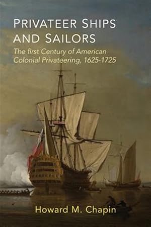 Imagen del vendedor de Privateer Ships and Sailors: The First Century of American Colonial Privateering, 1625-1725 a la venta por GreatBookPrices