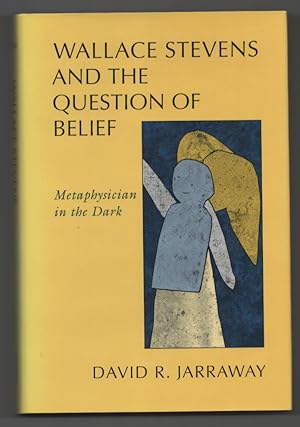 Wallace Stevens and the Question of Belief: Metaphysician in the Dark