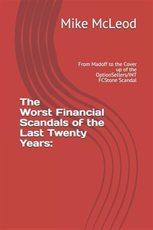 Seller image for The Worst Financial Scandals of the Last Twenty Years: : From Madoff to the Cover up of the OptionSellers/INT FCStone Scandal for sale by GreatBookPrices