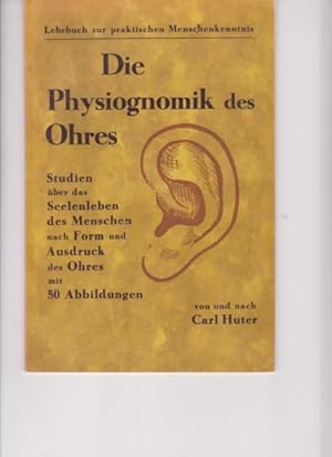 Physiognomik des Ohres. Ein Lehrbuch zur Menschenkenntnis von und nach Carl Huter. Bearb. u. hrsg...