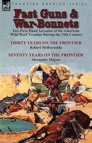 Imagen del vendedor de Fast Guns and War-bonnets : Two First Hand Accounts of the American 'wild West' Frontier During the 19th Century-thirty Years on the Frontier by R a la venta por GreatBookPrices