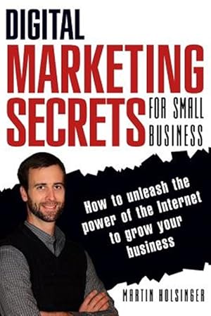 Seller image for Digital Marketing Secrets for Small Business : How to Unleash the Power of the Internet to Grow Your Business for sale by GreatBookPrices