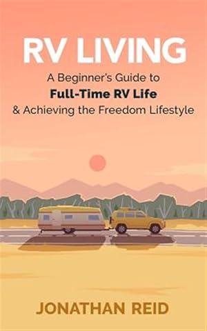 Seller image for Rv Living : A Beginners Guide to Full-time Rv Life and Achieving the Freedom Lifestyle for sale by GreatBookPrices