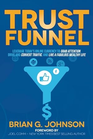 Image du vendeur pour Trust Funnel : Leverage Today's Online Currency to Grab Attention, Drive and Convert Traffic, and Live a Fabulous Wealthy Life mis en vente par GreatBookPrices