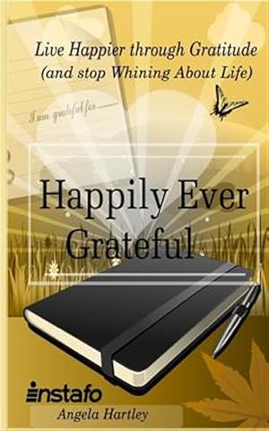 Bild des Verkufers fr Happily Ever Grateful : Live Happier Through Gratitude.and Stop Whining About Life zum Verkauf von GreatBookPrices