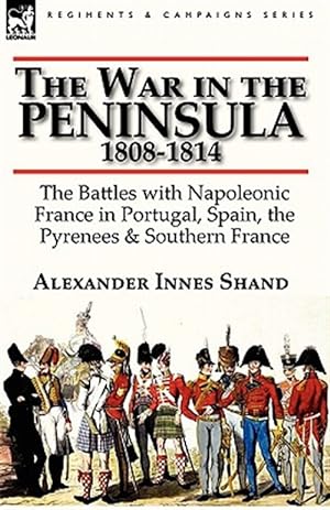 Imagen del vendedor de The War in the Peninsula, 1808-1814: the Battles with Napoleonic France in Portugal, Spain, The Pyrenees & Southern France a la venta por GreatBookPrices