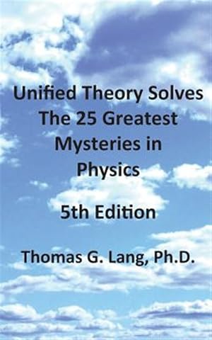 Imagen del vendedor de Unified Theory Solves the 25 Greatest Mysteries in Physics a la venta por GreatBookPrices