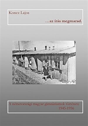 Imagen del vendedor de Az Iras Megmarad : A Nemetorszagi Magyar Gimnaziumok Tortenete 1945-1956 -Language: Hungarian a la venta por GreatBookPrices